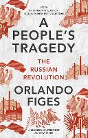 People's Tragedy, A: The Russian Revolution - centenary edition with new introduction