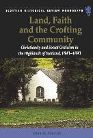Land, Faith and the Crofting Community: Christianity and Social Criticism in the Highlands of Scotland 1843-1893