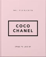 Little Guide to Coco Chanel, The: Style to Live By