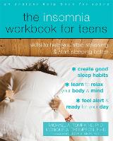 Insomnia Workbook for Teens, The: Skills to Help You Stop Stressing and Start Sleeping Better