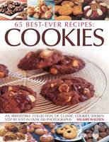 65 Best-ever recipes: Cookies: An irresistible collection of classic cookies shown step by step in over 300 photographs