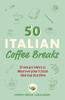 50 Italian Coffee Breaks: Short activities to improve your Italian one cup at a time