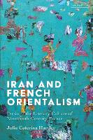 Iran and French Orientalism: Persia in the Literary Culture of Nineteenth-Century France